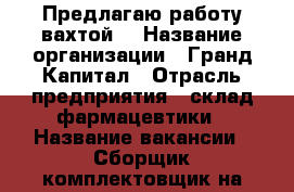 Предлагаю работу вахтой. › Название организации ­ Гранд Капитал › Отрасль предприятия ­ склад фармацевтики › Название вакансии ­ Сборщик-комплектовщик на вахту с проживанием › Место работы ­ Химки › Подчинение ­ бригадир › Минимальный оклад ­ 52 000 › Максимальный оклад ­ 56 000 › Возраст от ­ 18 › Возраст до ­ 52 - Все города Работа » Вакансии   . Крым,Алупка